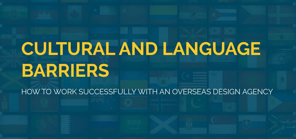Cultural and Language Barriers – How to Work Successfully With an Overseas Design Agency